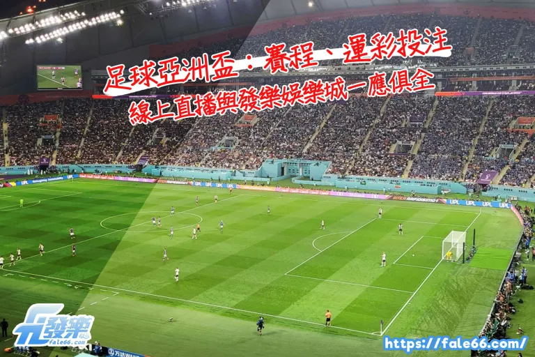 足球亞洲盃：賽程、運彩投注、線上直播與財神娛樂城一應俱全